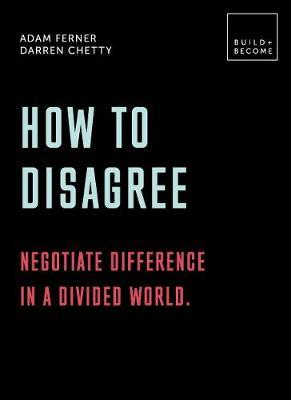 How to Disagree: Negotiate difference in a divided world. - 20 thought-provoking lessons