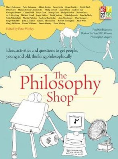 The Philosophy Shop: Ideas, Activities and Questions to Get People, Young and Old, Thinking Philosophically