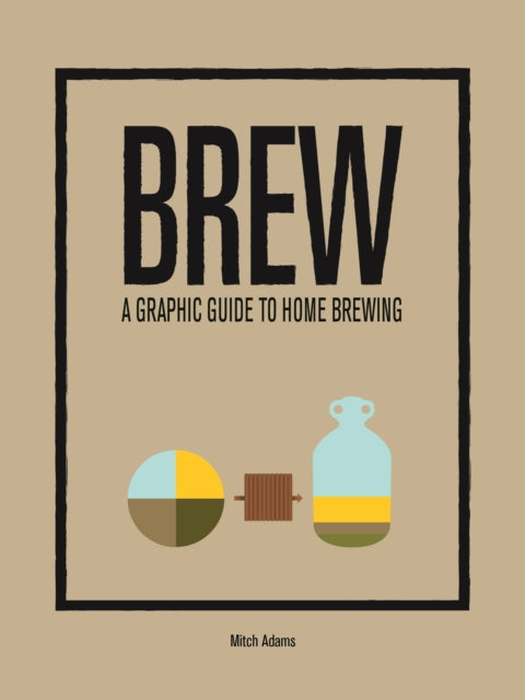 Brew: A Graphic Guide to Home Brewing