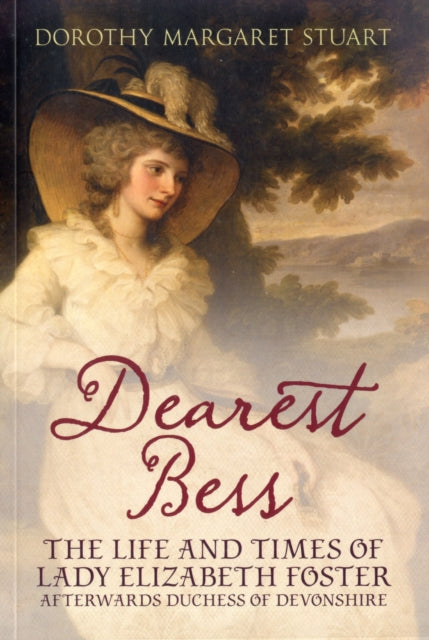 Dearest Bess: The Life and Times of Lady Elizabeth Foster Afterwards Duchess of Devonshire
