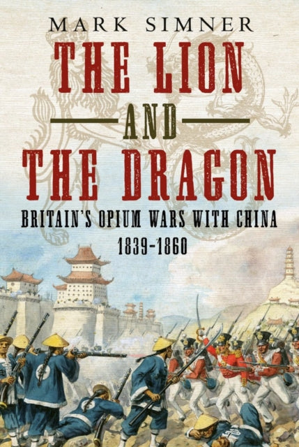 The Lion and the Dragon - Britain's Opium Wars with China 1839-1860
