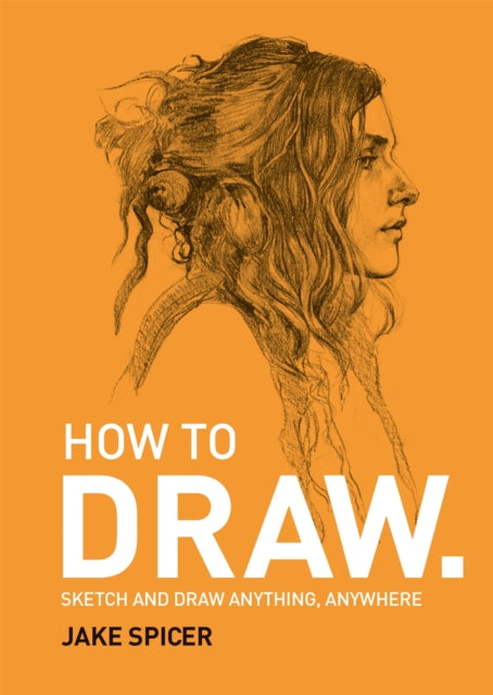 How To Draw - Sketch and draw anything, anywhere with this inspiring and practical handbook