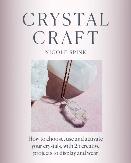 Crystal Craft - How to choose, use and activate your crystals with 25 creative projects