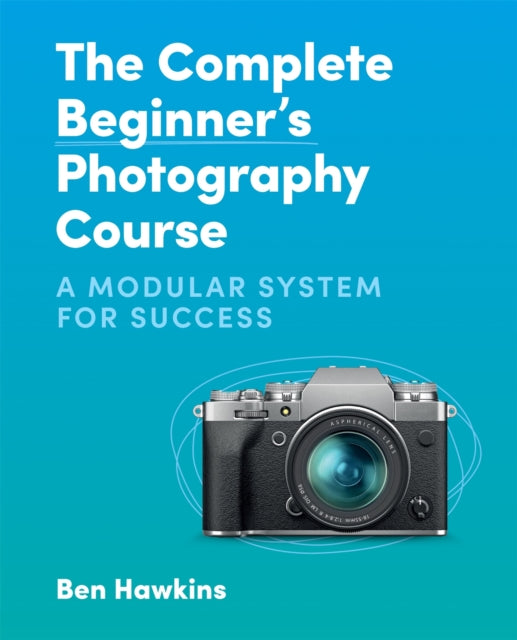 The Complete Beginner's Photography Course - A Modular System for Success