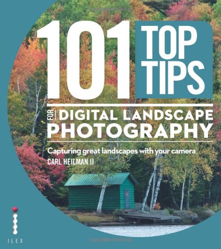 101 Top Tips for Digital Landscape Photography: Capturing Great Landscapes With Your Camera