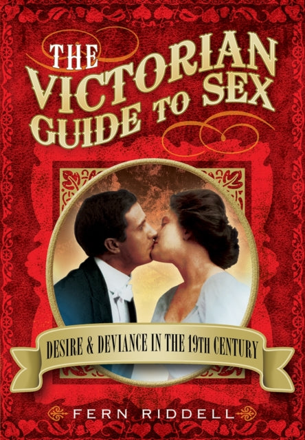 Victorian Guide to Sex: Desire and Deviance in the 19th Century