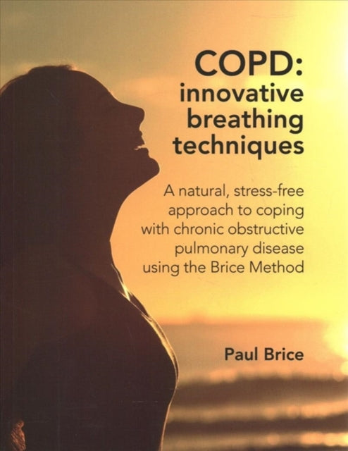 COPD: Innovative Breathing Techniques: A natural, stress-free approach to coping with chronic obstructive pulmonary disease using the Brice Method