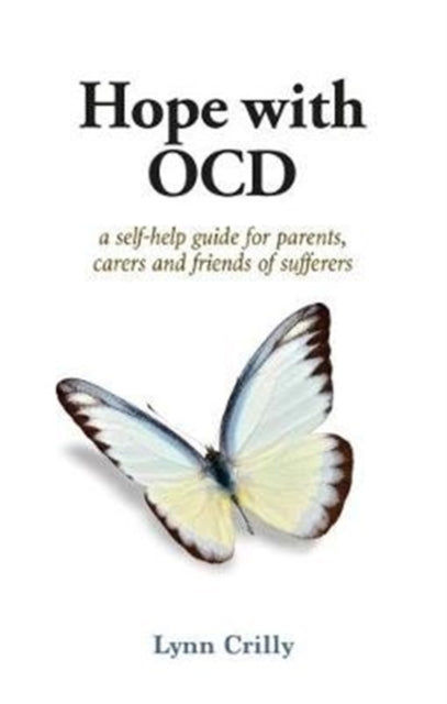 Hope with OCD - A self-help guide to obsessive- compulsive disorder for parents, carers and sufferers