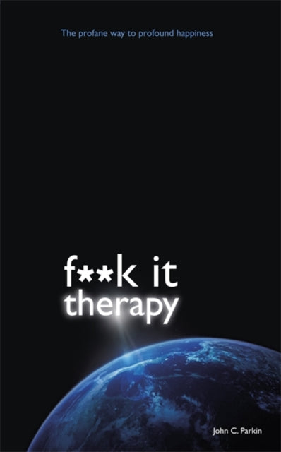 Fuck It Therapy: The Profane Way to Profound Happiness
