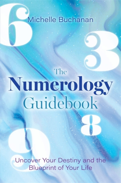 The Numerology Guidebook-Uncover Your Destiny and the Blueprint of Your Life