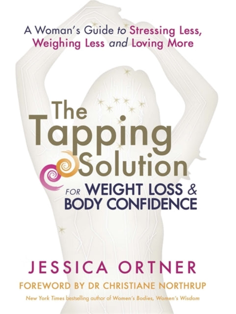 The Tapping Solution for Weight Loss & Body Confidence: A Woman's Guide to Stressing Less, Weighing Less and Loving More