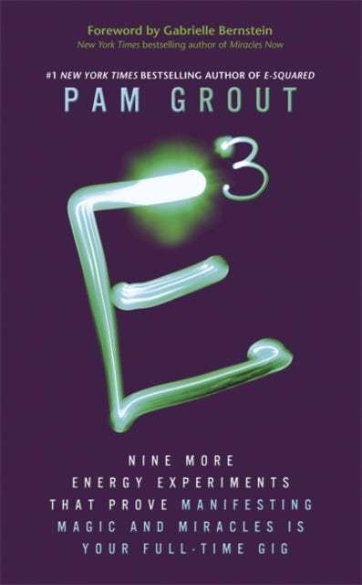 E-Cubed: Nine More Energy Experiments That Prove Manifesting Magic and Miracles Is Your Full-Time Gig