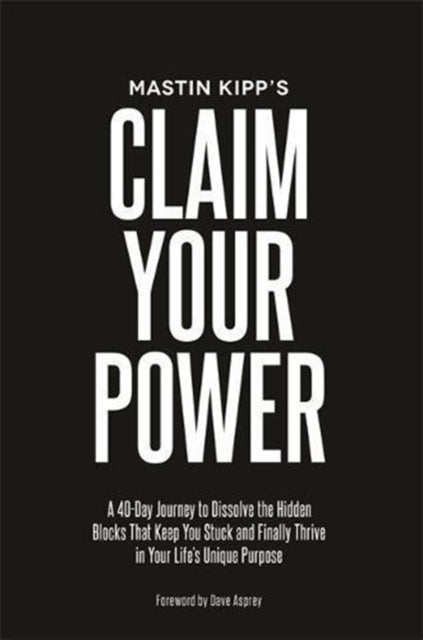 Claim Your Power - A 40-Day Journey to Dissolve the Hidden Traumas That Keep You Stuck and Finally Thrive in Your Life's Unique Purpose