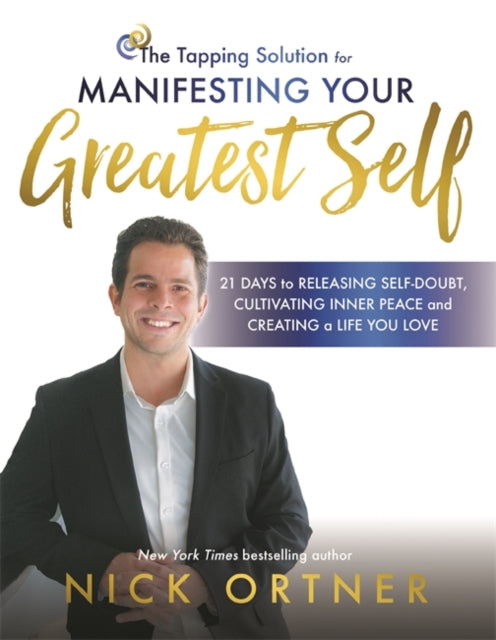 The Tapping Solution for Manifesting Your Greatest Self - 21 Days to Releasing Self-Doubt, Cultivating Inner Peace, and Creating a Life You Love