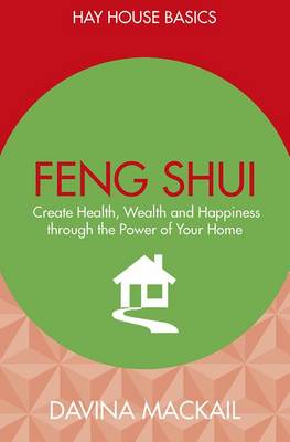Feng Shui: Create Health, Wealth and Happiness Through the Power of Your Home