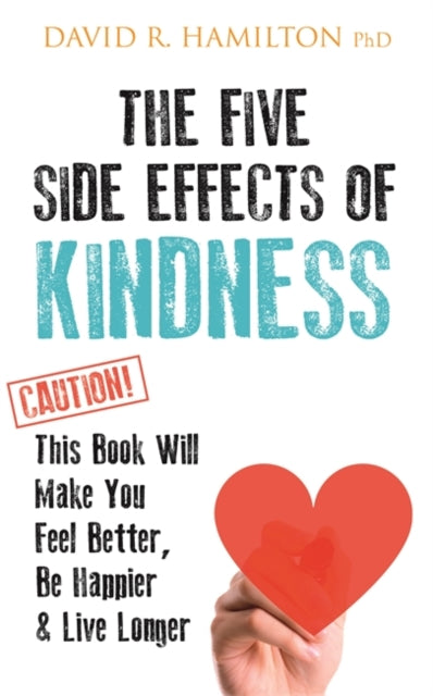 The Five Side Effects of Kindness: This Book Will Make You Feel Better, Be Happier & Live Longer