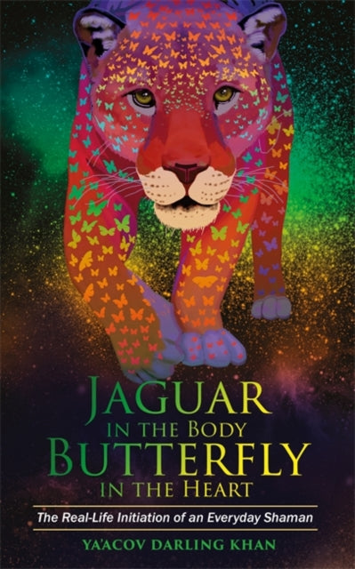 Jaguar in the Body, Butterfly in the Heart: The Real-life Initiation of an Everyday Shaman