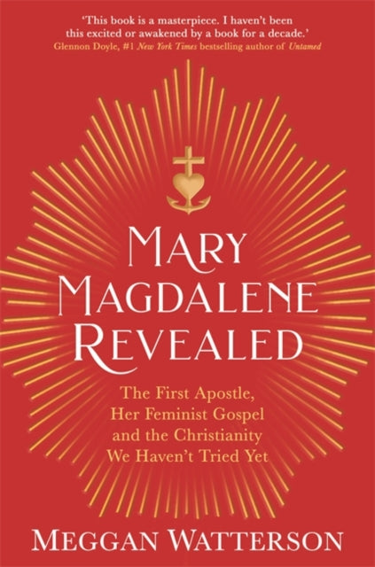 Mary Magdalene Revealed - The First Apostle, Her Feminist Gospel & the Christianity We Haven't Tried Yet