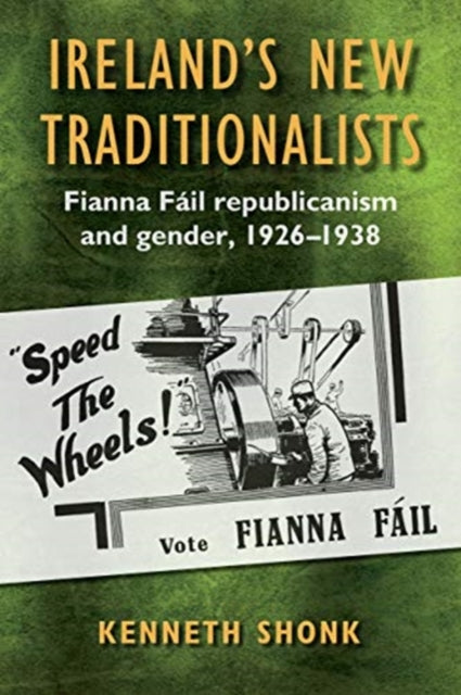 Ireland's New Traditionalists - Fianna Fail republicanism and gender, 1926-1938