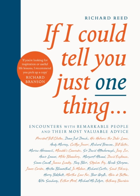 If I Could Tell You Just One Thing... - Encounters with Remarkable People and Their Most Valuable Advice