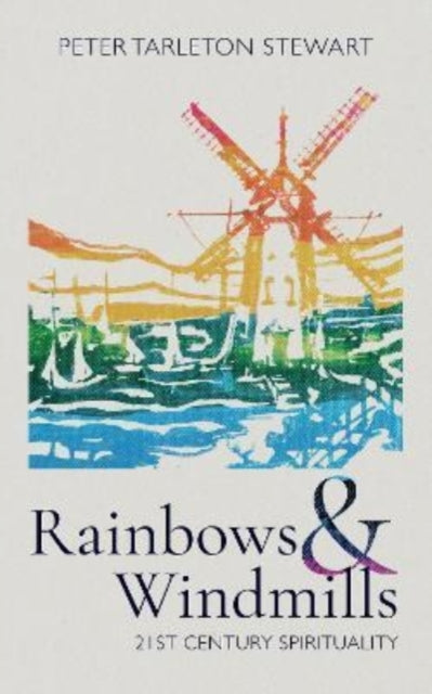 Rainbows and Windmills - A Personal Spirituality in the 21st Century