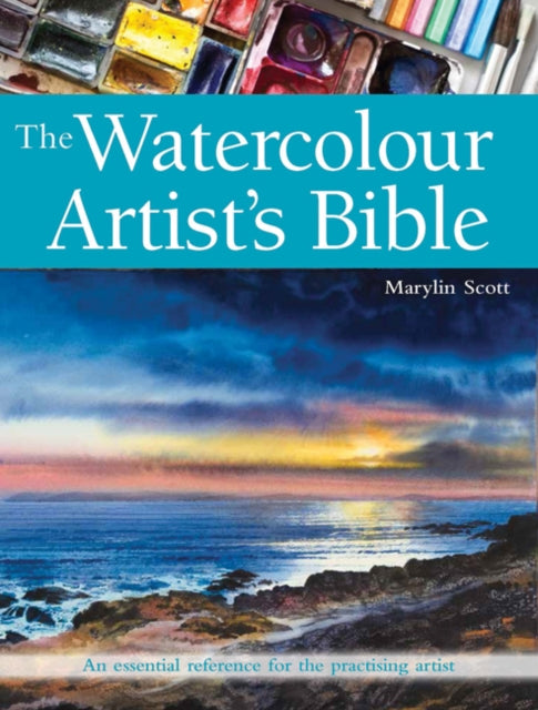 The Watercolour Artist's Bible: An Essential Reference for the Practising Artist