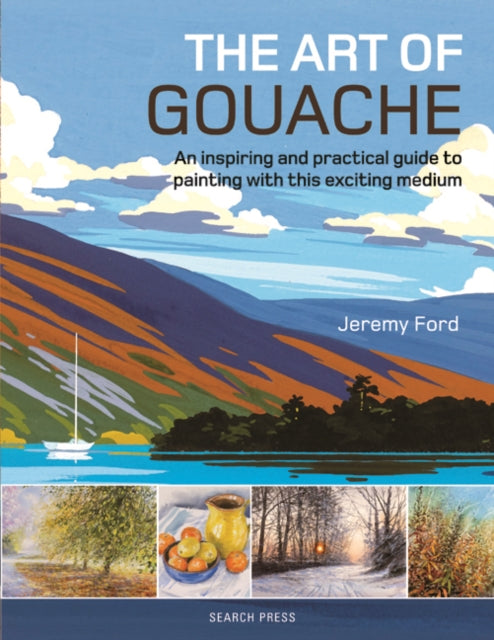 The Art of Gouache - An Inspiring and Practical Guide to Painting with This Exciting Medium