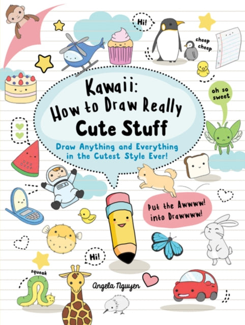 Kawaii: How to Draw Really Cute Stuff: Draw Anything and Everything in the Cutest Style Ever!