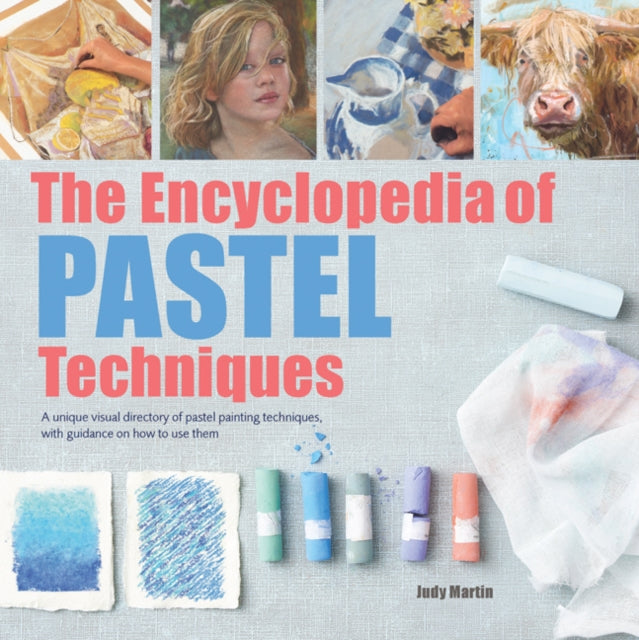 The Encyclopedia of Pastel Techniques: A Unique Visual Directory of Pastel Painting Techniques, with Guidance on How to Use Them