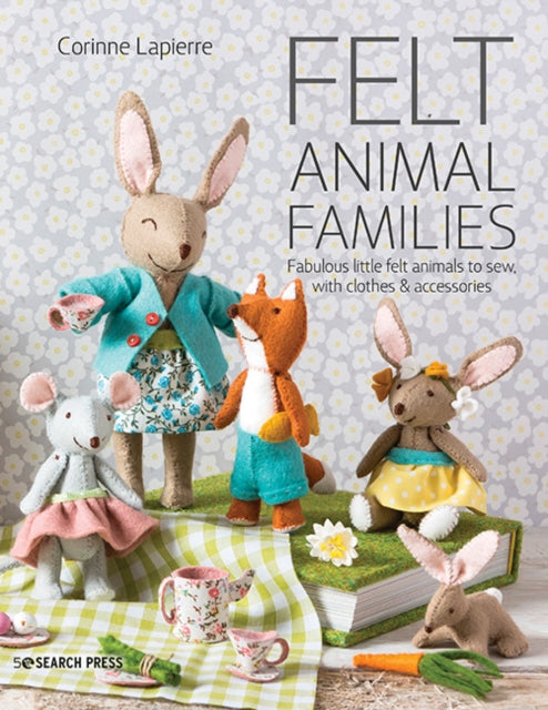 Felt Animal Families - Fabulous Little Felt Animals to Sew, with Clothes & Accessories