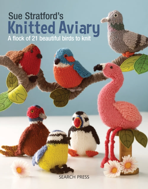 Sue Stratford's Knitted Aviary - A Flock of 21 Beautiful Birds to Knit