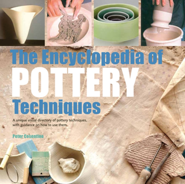 The Encyclopedia of Pottery Techniques - A Unique Visual Directory of Pottery Techniques, with Guidance on How to Use Them