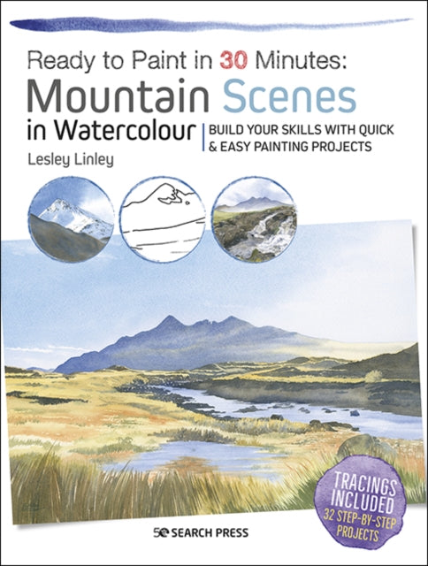 Ready to Paint in 30 Minutes: Mountain Scenes in Watercolour - Build Your Skills with Quick & Easy Painting Projects