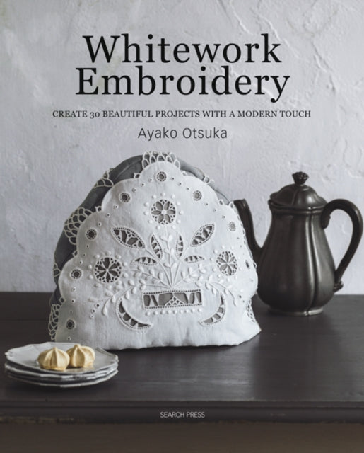 Whitework Embroidery - Create 30 Beautiful Projects with a Modern Touch