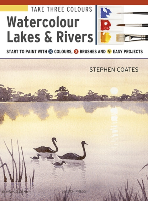Take Three Colours: Watercolour Lakes & Rivers - Start to Paint with 3 Colours, 3 Brushes and 9 Easy Projects