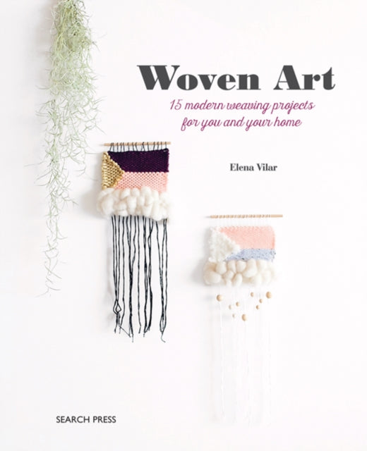 Woven Art - 15 Modern Weaving Projects for You and Your Home