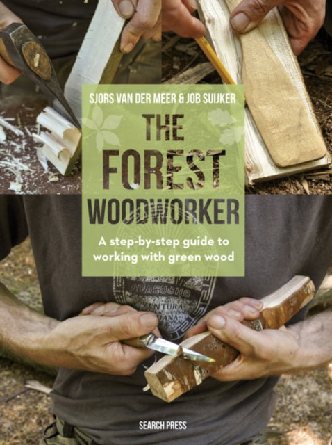 The Forest Woodworker - A Step-by-Step Guide to Working with Green Wood