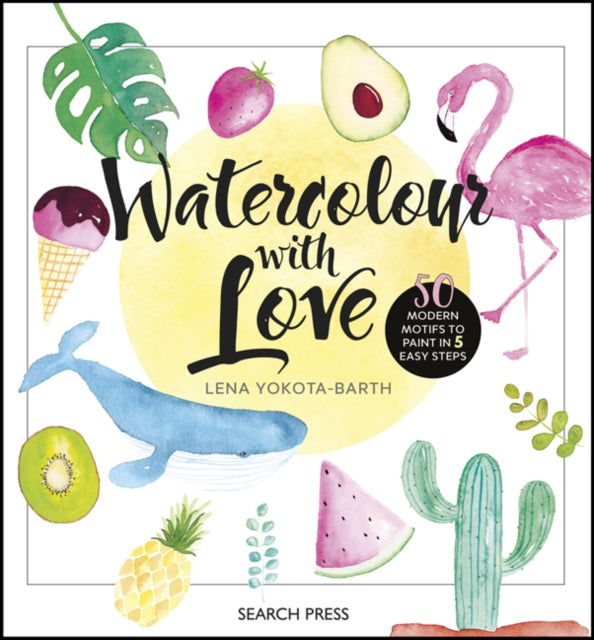 Watercolour with Love - 50 Modern Motifs to Paint in 5 Easy Steps