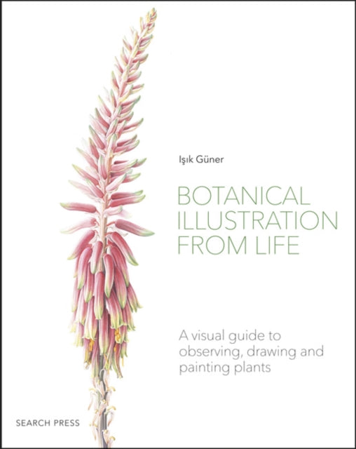Botanical Illustration from Life - A Visual Guide to Observing, Drawing and Painting Plants