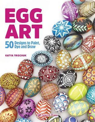 Egg Art - 50 Designs to Paint, Dye and Draw