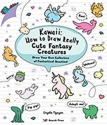 Kawaii: How to Draw Really Cute Fantasy Creatures - Draw Your Own Collection of Fantastical Beasties!