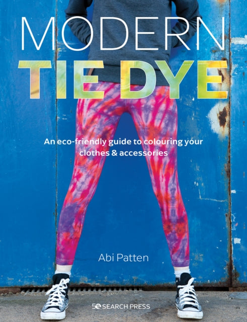 Modern Tie Dye - An ECO-Friendly Guide to Colouring Your Clothes & Accessories