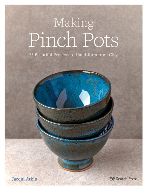 Making Pinch Pots - 35 Beautiful Projects to Hand-Form from Clay