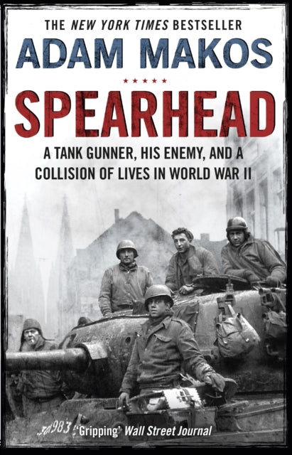 Spearhead - An American Tank Gunner, His Enemy and a Collision of Lives in World War II