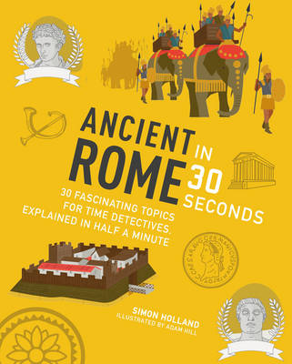 Ancient Rome in 30 Seconds: 30 fascinating topics for time travellers, explainedin half a minutes