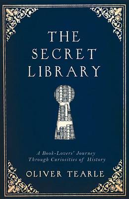 The Secret Library: A Book-Lovers' Journey Through Curiosities of History