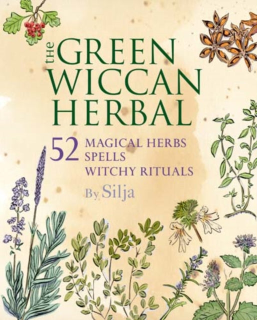 The Green Wiccan Herbal: 52 Magical Herbs, Plus Spells and Witchy Rituals