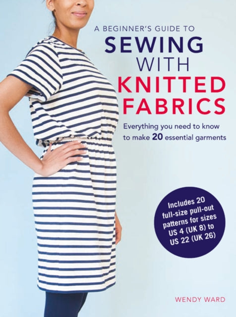 A Beginner's Guide to Sewing with Knitted Fabrics - Everything You Need to Know to Make 20 Essential Garments