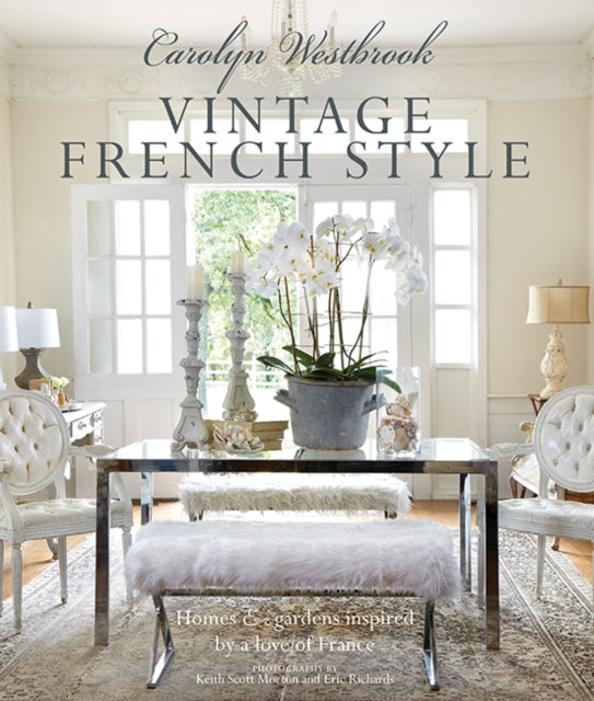 Carolyn Westbrook: Vintage French Style - Homes and Gardens Inspired by a Love of France