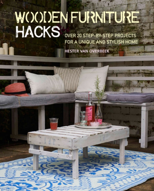 Wooden Furniture Hacks - Over 20 Step-by-Step Projects for a Unique and Stylish Home